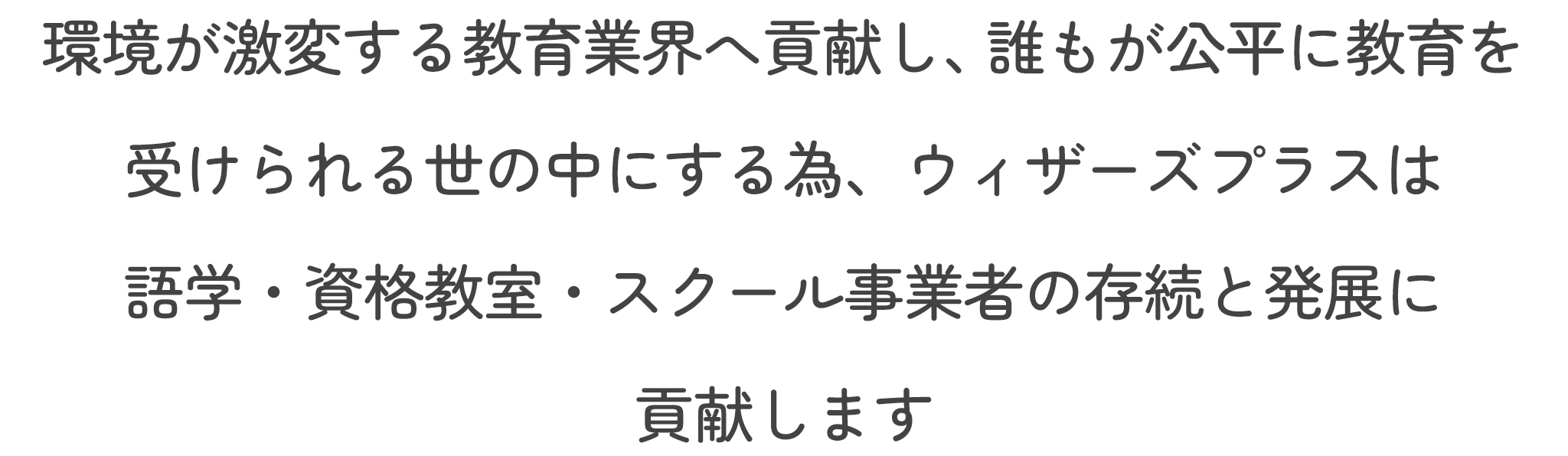 環境が激変する教育業界へ貢献し、誰もが公平に教育を受けられる世の中にする為、ウィザーズプラスは語学・資格教室・スクール事業者の存続と発展に貢献します